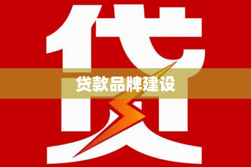 袁州贷款品牌建设