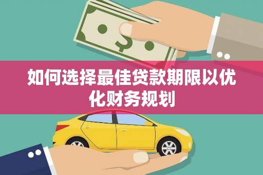 袁州如何选择最佳贷款期限以优化财务规划