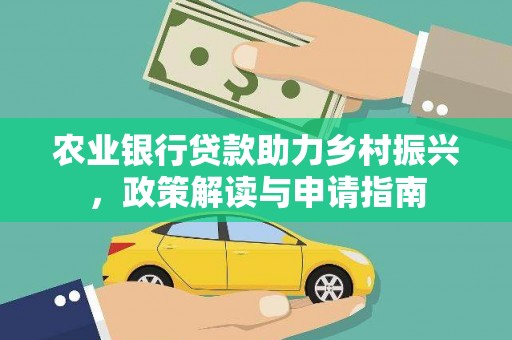 袁州农业银行贷款助力乡村振兴，政策解读与申请指南