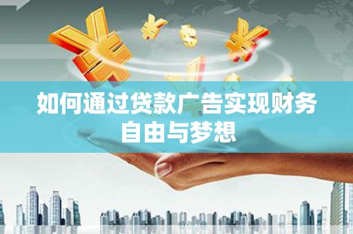 袁州如何通过贷款广告实现财务自由与梦想