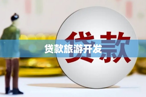 袁州贷款旅游开发