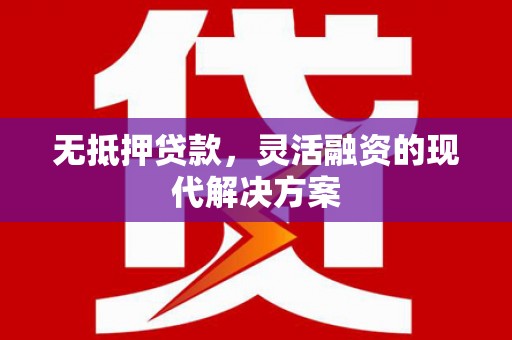 袁州无抵押贷款，灵活融资的现代解决方案