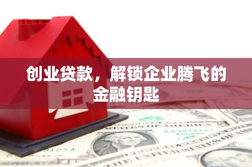 袁州创业贷款，解锁企业腾飞的金融钥匙