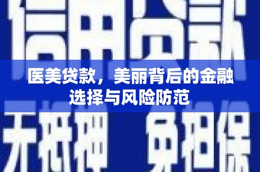 袁州医美贷款，美丽背后的金融选择与风险防范